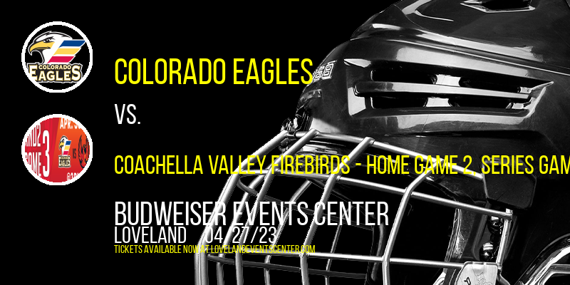 AHL Pacific Division Semifinals: Colorado Eagles vs. Coachella Valley Firebirds, Series Game 2 at Budweiser Events Center
