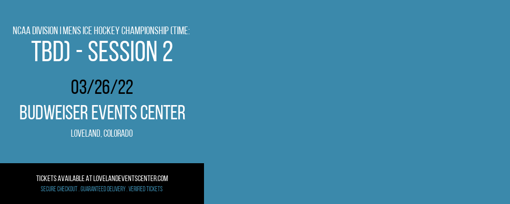NCAA Division I Mens Ice Hockey Championship (Time: TBD) - Session 2 at Budweiser Events Center tickets NCAA Division I Mens Ice Hockey Championship (Time: TBD) - Session 2 at Budweiser Events Center