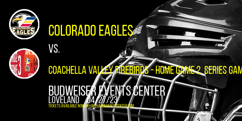 AHL Pacific Division Semifinals: Colorado Eagles vs. Coachella Valley Firebirds, Series Game 2 at Budweiser Events Center tickets AHL Pacific Division Semifinals: Colorado Eagles vs. Coachella Valley Firebirds, Series Game 2 at Budweiser Events Center